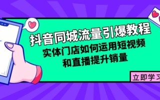 抖音同城流量引爆教程：实体门店如何运用短视频和直播提升销量