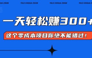 零成本入门！简单几步开启一天300+的赚钱之路！