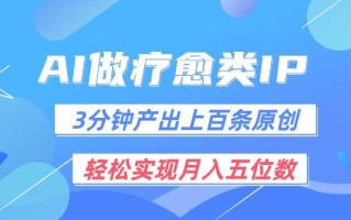 用AI做疗愈IP，3分钟可产出上百条原创，轻松实现月入五位数