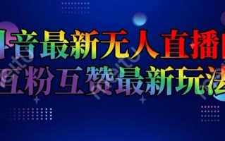 抖音最新无人直播间互粉互赞新玩法，一天收益2k+【揭秘】