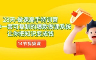 28天-做课高手特训营，教你一套可复制的爆款做课系统，让你把知识变成钱