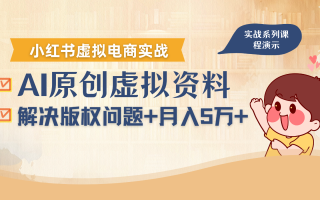 借助AI操作小红书虚拟电商，解决资料版权问题，新手轻松月入1万+