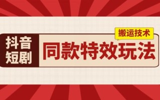 抖音短剧同款特效搬运技术，实测一天千元收益