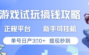 游戏试玩搞钱攻略正规平台，新手可挂G，单号日产3张+提现秒到【揭秘】