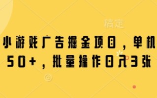 微信小游戏广告掘金项目，单机日入50+，批量操作日入3张