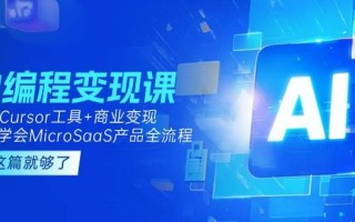 AI编程变现课：掌握Cursor工具+商业变现，一年学会MicroSaaS产品全流程