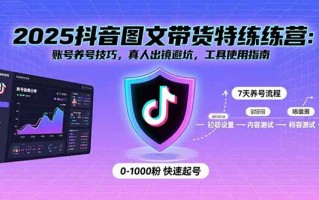 2025抖音图文带货特练营：账号养号技巧，真人出镜避坑，工具使用指南