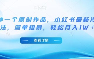 5分钟一个原创作品，小红书最新冷门玩法，简单粗暴，轻松月入1W＋【揭秘】