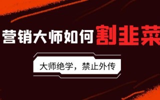 营销大师如何割韭菜：流量大师/讲故事大师/话术大师/卖货大师/成交大师/…
