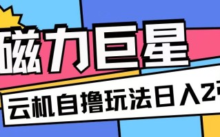 磁力巨星，无脑撸收益玩法无需手机云机操作可矩阵放大单日收入200+【揭秘】