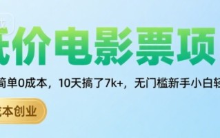 低价电影票项目，操作简单0成本，10天搞了7k+，无门槛新手小白轻松上手【揭秘】
