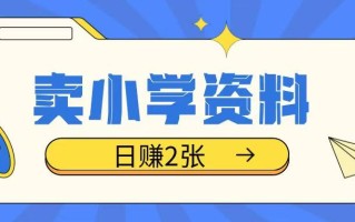 卖小学资料冷门项目，操作简单每天坚持执行就会有收益，轻松日入两张【揭秘】