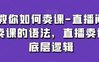 教你如何卖课-直播间卖课的语法，直播卖课底层逻辑