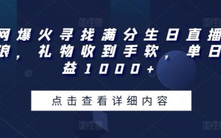全网爆火寻找满分生日直播撸音浪，礼物收到手软，单日收益1000+【揭秘】