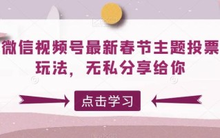 微信视频号最新春节主题投票玩法，无私分享给你【揭秘】