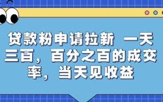贷款粉申请拉新，一天三张，百分之百的成交率，当天见收益【揭秘】