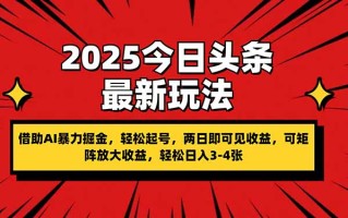 2025今日头条最新玩法，借助AI暴力掘金，轻松起号，两日即可见收益，可…