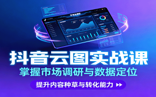 抖音云图实战，掌握市场调研与数据定位，提升内容种草与转化能力