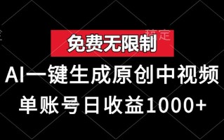 免费无限制，AI一键生成原创中视频，单账号日收益1000+