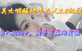 美女哄睡快手无人2.0赛道，日收3000+，新手可落地实操