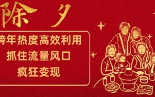 跨年热度高效利用新思路，抓住流量风口，提前布局，疯狂变现【揭秘】