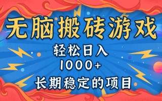 无脑搬砖游戏，轻松日入1000+ 长期稳定的项目