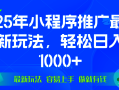 25年微信小程序推广最新玩法，轻松日入1000+，操作简单 做就有收益