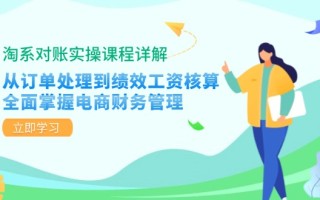 淘系对账实操课程详解：从订单处理到绩效工资核算，全面掌握电商财务管理