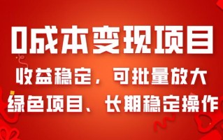 0成本变现项目，收益稳定，可批量放大，绿色项目、长期稳定操作