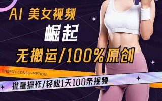 AI美女视频崛起玩法无搬运100%原创，批量操作，轻松1天100条【揭秘】