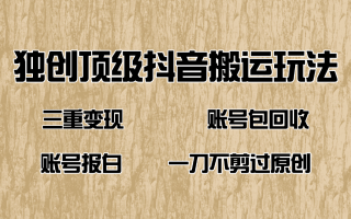 抖音短剧纯搬运玩法，三重变现，账号包回收，账号报白一刀不剪过原创