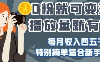 0粉就可变现，有播放量就有收益，每月收入四五千，特别简单适合新手操作【揭秘】
