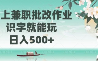 线上兼职批改作业，识字就能玩，日入500+