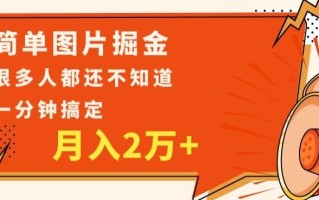 利用图片掘金，月入2万+，0基础也可以操作，一分钟搞定