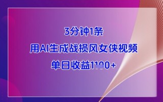3分钟1条，用AI生成战损风女侠视频，单日收益1k+