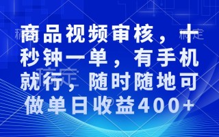 审核视频，十秒钟一单，有手机就行，随时随地可做单日收益400+