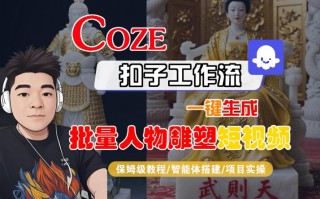 Coze扣子工作流一键生成批量人物雕塑短视频，保姆级教程-智能体搭建-项目实操