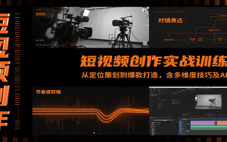 短视频创作实战训练营：从定位策划到爆款打造，含多维度技巧及AI助力