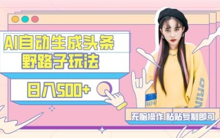 AI自动生成头条，三天必起号，三分钟轻松发布内容，复制粘贴，保姆级教…