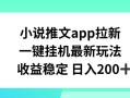 小说推文APP拉新，一键挂JI新玩法，收益稳定日入200+【揭秘】