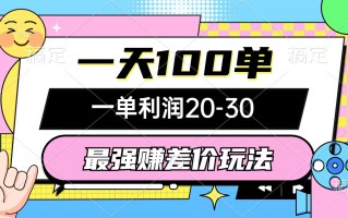 最强赚差价玩法，一天100单，一单利润20-30，只要做就能赚，简单无套路