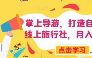 掌上导游，打造自己的线上旅行社，月入3W+【揭秘】
