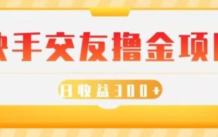 快手交友撸金项目，小白就可以操作，无需什么门槛，日收益300+可批量操作