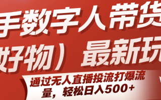 快手数字人带货(好物)最新玩法，通过无人直播投流打爆流量，轻松日入500+