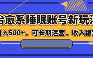 治愈系睡眠账号新玩法，日入500+长期运营，收入稳定