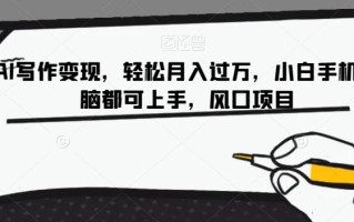 AI写作变现，轻松月入过万，小白手机电脑都可上手，风口项目【揭秘】
