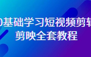 0基础系统学习-短视频剪辑，剪映-全套33节-无水印教程，全面覆盖-剪辑功能
