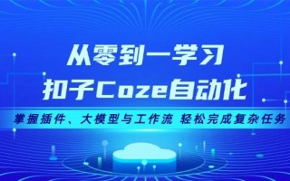 从零到一学习扣子Coze自动化，掌握插件、大模型与工作流 轻松完成复杂任务