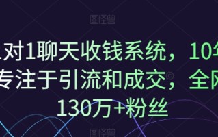 1对1聊天收钱系统，10年专注于引流和成交，全网130万+粉丝