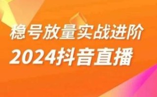 稳号放量实战进阶—2024抖音直播，直播间精细化运营的几大步骤